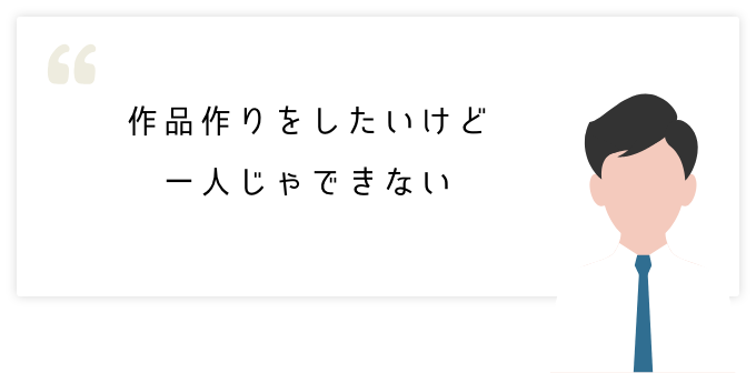 作品作りをしたいけど
一人じゃできない